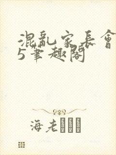 混乱家长会1―5笔趣阁