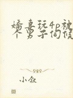 娇妻玩4p被3个男子伺候91