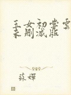 玉女初尝云雨清未删减版