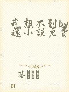 我想不到by孟还小说免费阅读