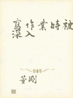 写作业时被叔叔深入