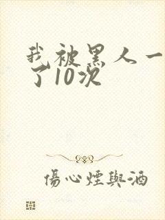 我被黑人一夜P了10次