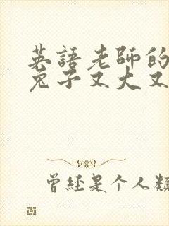 英语老师的大白兔子又大又好吃