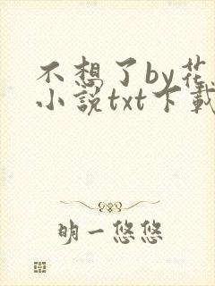 不想了by花卷小说txt下载