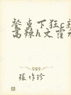 餐桌下狂c亲女高辣h文霍水