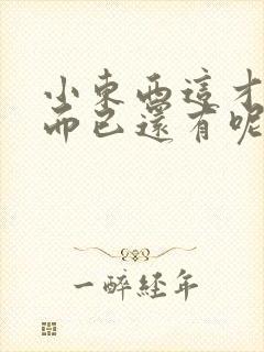 小东西这才一根而已还有呢