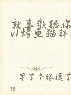 就喜欢听你叫1v1烤鱼猫许薇