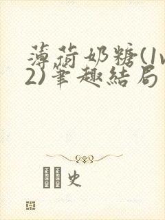 薄荷奶糖(1v2)笔趣结局