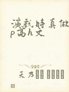 演戏时真做了np高h文