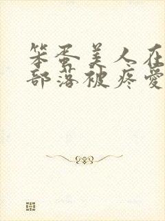 笨蛋美人在兽人部落被疼爱的日子