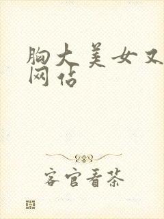 胸大美女又黄的网站