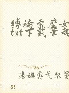 缚娇索魔女绳劫txt下载笔趣阁