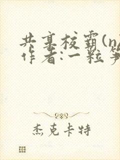 共享校霸(n)作者:一粒笋