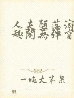 人夫堕落游戏笔趣阁无弹窗