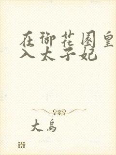 在御花园皇上进入太子妃