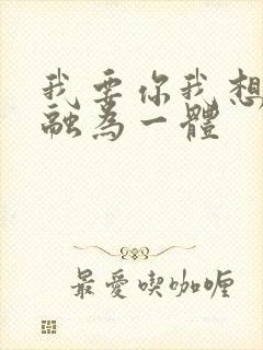 我要你我想和你融为一体