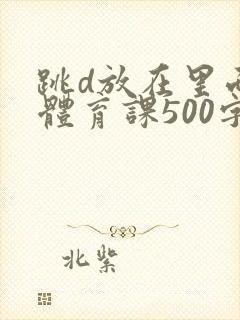 跳d放在里面上体育课500字
