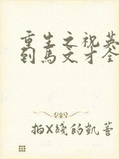 重生之祝英台遇到马文才全文免费