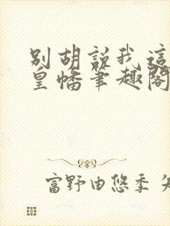 别胡说我这是人皇幡笔趣阁