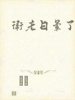 卫老日晕了淑蓉