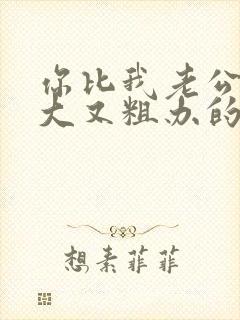 你比我老公的又大又粗办的还舒坦