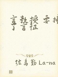 言教授 要撞坏了言征