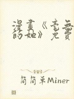 漫画《毫无保留的她》免费阅读