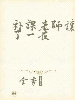 补课老师让我爽了一夜