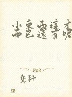 小东西这才一根而已还有呢