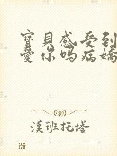 宝贝感受到它在爱你吗病娇小说