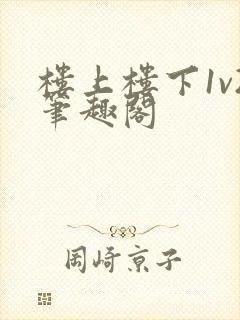 楼上楼下1v2笔趣阁