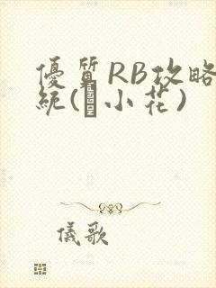 优质RB攻略系统(寀小花)