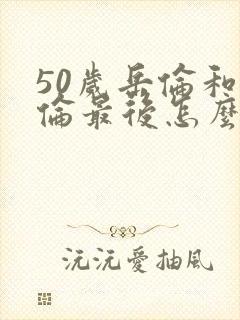 50岁岳伦和岳伦最后怎么了