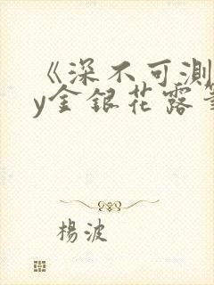 《深不可测》by金银花露笔趣阁