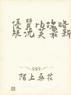 优质rb攻略系统沈芙最新章节