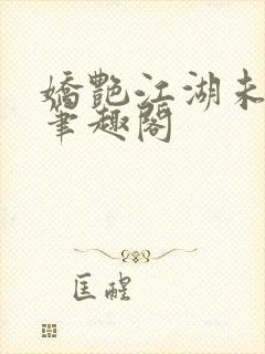 娇艳江湖未删节笔趣阁