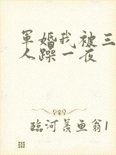军婚我被三个男人躁一夜
