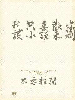 我只喜欢你的人设小说未删减