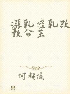 涨乳催乳改造调教公主