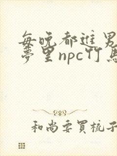 每晚都进男神们梦里npc竹马小说