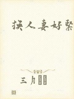 换人妻好紧老朱