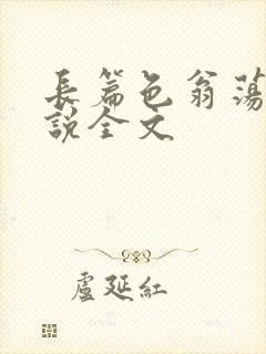 长篇色翁荡熄小说全文