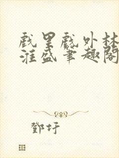 戏里戏外林栀季淮盛笔趣阁