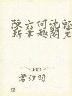 陈六何沈轻舞最新笔趣阁免费下载