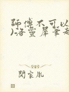 师傅不可以(限)洛灵犀笔趣阁