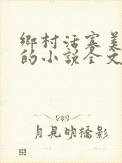 乡村活寡美人沟的小说全文免费阅读的