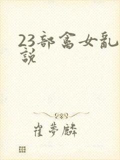23部禽女乱小说