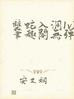 双蛇入洞1v2笔趣阁无弹窗