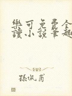 乐可免费全文阅读小说笔趣阁