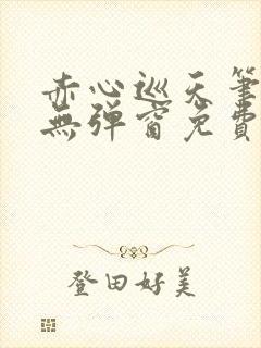 赤心巡天笔趣阁无弹窗免费阅读